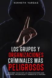 Icon image Los Grupos y Organizaciones Críminales más Peligrosos: Descubre Cuáles son las Organizaciones más Violentas, Influenciales y Temibles de la Historia