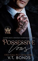 Icon image Possessive Vows: A Dark Mafia Arranged Marriage Romance