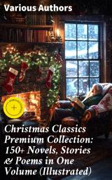 Icon image Christmas Classics Premium Collection: 150+ Novels, Stories & Poems in One Volume (Illustrated): Enriched edition. A Holiday Literary Feast: Celebrating Christmas Classics