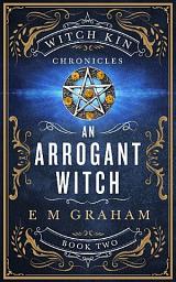 Icon image An Arrogant Witch: Book 2 of the Witch Kin Chronicles