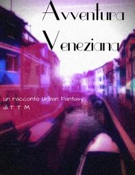 Icon image Avventura Veneziana: un racconto di T.T.M.