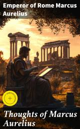 Icon image Thoughts of Marcus Aurelius: Enriched edition. Reflections on Stoic Wisdom and Roman Virtue