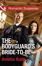 Icon image The Bodyguard's Bride-To-Be (Man on a Mission, Book 9) (Mills & Boon Romantic Suspense)