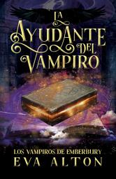 Icon image La Ayudante del Vampiro: Un Romance Paranormal de Brujas y Vampiros (Los Vampiros de Emberbury)