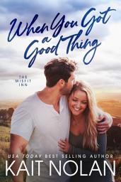 Icon image When You Got A Good Thing: A Small Town Family Romance: A Second Chance, Return to Hometown Small Town Romance