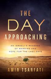 Icon image The Day Approaching: An Israeli's Message of Warning and Hope for the Last Days