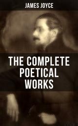 Icon image THE COMPLETE POETICAL WORKS OF JAMES JOYCE: The Collections Chamber Music, Pomes Penyeach and Other Poems from the Author of Ulysses, Dubliners, Finnegans Wake & A Portrait of the Artist as a Young Man