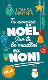 Icon image Tu aimeras Noël, que tu le veuilles ou non !: Romance de Noël