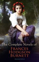 Icon image The Complete Novels of Frances Hodgson Burnett (Illustrated Edition): Children's Classics & Victorian Romances: The Secret Garden, A Little Princess, Little Lord Fauntleroy, The Lost Prince, Theo, A Lady of Quality, Emily Fox-Seton, The Shuttle, Robin, Vagabondia…