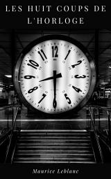 Icon image Les Huit Coups de l'Horloge: Arsène Lupin, Gentleman-cambrioleur #11