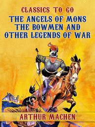 Icon image The Angels of Mons: The Bowmen and Other Legends of War