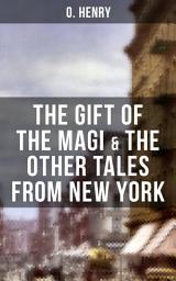 Icon image THE GIFT OF THE MAGI & THE OTHER TALES FROM NEW YORK: The Skylight Room, The Voice of The City, The Cop and the Anthem, A Retrieved Information, The Last Leaf, The Ransom of Red Chief, The Trimmed Lamp…