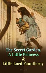 Icon image The Secret Garden, A Little Princess & Little Lord Fauntleroy (Illustrated): Three Wonderful Children's Classics