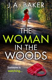 Icon image The Woman In The Woods: The BRAND NEW completely gripping, page-turning psychological thriller from J.A. Baker