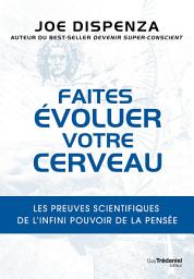 Icon image Faites évoluer votre cerveau - Les preuves scientifiques de l'infini pouvoir de la pensée