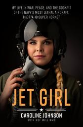 Icon image Jet Girl: My Life in War, Peace, and the Cockpit of the Navy's Most Lethal Aircraft, the F/A-18 Super Hornet