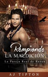 Icon image Rompiendo la Maldición: La Pareja Real de Raven: Una Versión Adulta de la Bella Durmiente