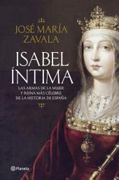 Icon image Isabel íntima: Las armas de la mujer y reina más célebre de la historia de España