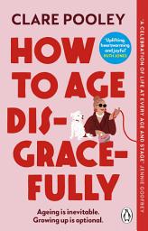 Icon image How to Age Disgracefully: The feel-good and uplifting new novel from the bestselling author of The Authenticity Project