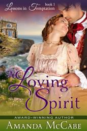 Icon image A Loving Spirit (Lessons in Temptation Series, Book 1): Regency Romance