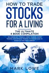 Icon image How to Trade Stocks for a Living: 4 Books in 1 – How to Start Day Trading, Dominate the Forex Market, Reduce Risk, and Increase Profit Fast with Swing Trading Options