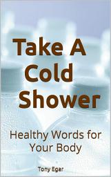 Icon image Take A Cold Shower: Healthy Words for Your Body