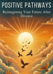 Icon image Positive Pathways: Reimagining Your Future After Divorce