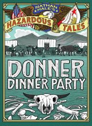 Icon image Donner Dinner Party (Nathan Hale's Hazardous Tales #3): A Pioneer Tale