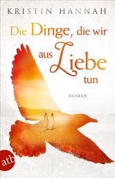 Icon image Die Dinge, die wir aus Liebe tun: Roman