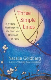 Icon image Three Simple Lines: A Writer’s Pilgrimage into the Heart and Homeland of Haiku