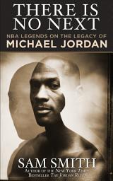 Icon image There Is No Next: NBA Legends on the Legacy of Michael Jordan