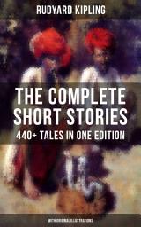 Icon image THE COMPLETE SHORT STORIES OF RUDYARD KIPLING: 440+ Tales in One Edition: (With Original Illustrations) Plain Tales from the Hills, Soldier's Three, The Jungle Book, The Phantom 'Rickshaw and Other Ghost Stories, Land and Sea Tales…