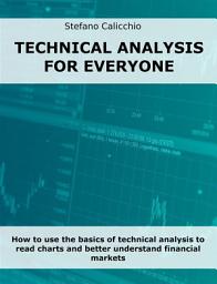 Icon image Technical analysis for everyone: How to use the basics of technical analysis to read charts and better understand financial markets