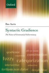 Icon image Syntactic Gradience: The Nature of Grammatical Indeterminacy