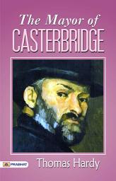 Icon image The Mayor of Casterbridge: The Mayor of Casterbridge: A Man's Rise and Fall in a Small Town