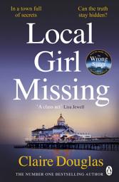 Icon image Local Girl Missing: From the author of No. 1 Sunday Times Bestseller, The New Neighbours