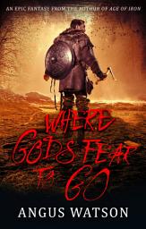 Icon image Where Gods Fear to Go: Book 3 of the West of West Trilogy