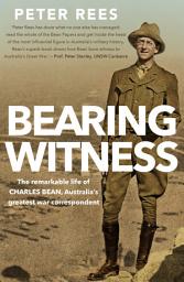 Icon image Bearing Witness: The remarkable life of Charles Bean, Australia's greatest war correspondent