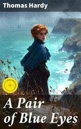 Icon image A Pair of Blue Eyes: Enriched edition. Love, Fate, and Moral Dilemmas in Hardy's Romantic Wessex Landscape