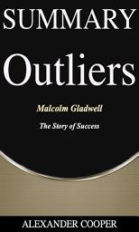 Icon image Summary of Outliers: by Malcolm Gladwell - The Story of Success - A Comprehensive Summary