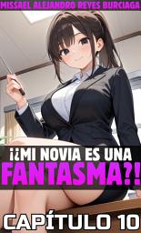 Icon image ¡¿Mi novia es una fantasma?!: ¡¿Mi novia es una fantasma?!. Parte 10.