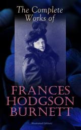 Icon image The Complete Works of Frances Hodgson Burnett (Illustrated Edition): Children's Classics, Historical Novels & Short Stories: The Secret Garden, A Little Princess, Little Lord Fauntleroy, The Lost Prince, A Lady of Quality, Queen Crosspatch's Stories, The Good Wolf…