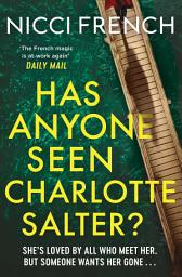 Icon image Has Anyone Seen Charlotte Salter?: The unforgettable thriller from bestselling author Nicci French - 'One of their very best' (Observer)