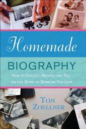 Icon image Homemade Biography: How to Collect, Record, and Tell the Life Story of Someone You Love