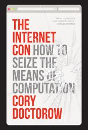 Icon image The Internet Con: How to Seize the Means of Computation
