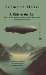Icon image A Ride in the Air: With "In the Airplane"; Hesse's Writings on the Wonder of Air Travel