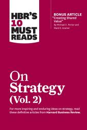 Icon image HBR's 10 Must Reads on Strategy, Vol. 2 (with bonus article "Creating Shared Value" By Michael E. Porter and Mark R. Kramer)
