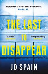 Icon image The Last to Disappear: a chilling and heart-pounding thriller full of surprise twists