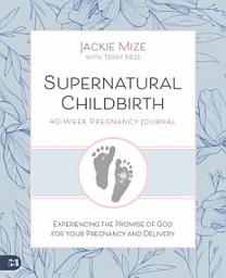 Icon image Supernatural Childbirth 40-Week Pregnancy Journal: Experiencing the Promise of God for Your Pregnancy and Delivery