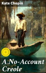 Icon image A No-Account Creole: Enriched edition. Defying Tradition and Embracing Autonomy in 19th Century Louisiana